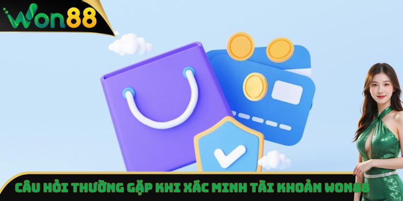 Xác Minh Tài Khoản Won88 - Hướng Dẫn Chi Tiết Các Thao Tác 5 Câu hỏi thường gặp khi xác minh tài khoản Won88