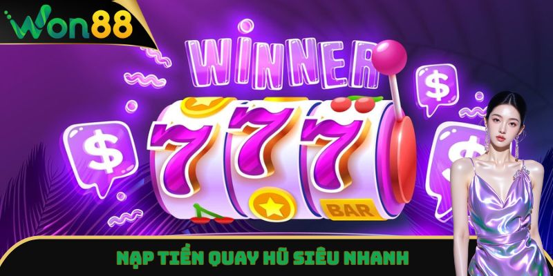 Nổ Hũ Won88 - Săn Jackpot Khủng, Rinh Quà Lớn Tại Nhà Cái 4 Nạp tiền quay hũ siêu nhanh