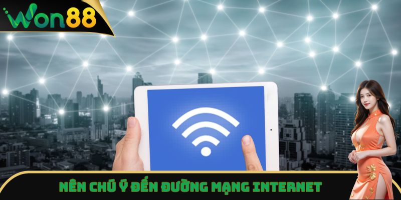 Tải App Won88 - Hướng Dẫn Thực Hiện Chi Tiết, Truy Cập Nhanh 4 Nên chú ý đến đường mạng Internet