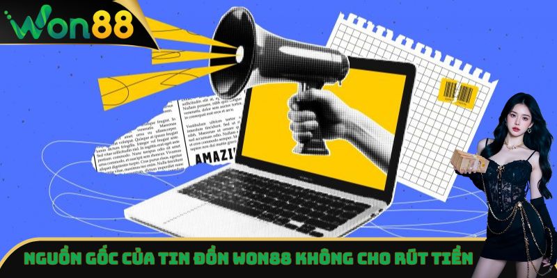 Won88 Không Cho Rút Tiền? Sự Thật Hay Hiểu Lầm? Giải Đáp A-Z 2 Nguồn gốc của tin đồn Won88 không cho rút tiền