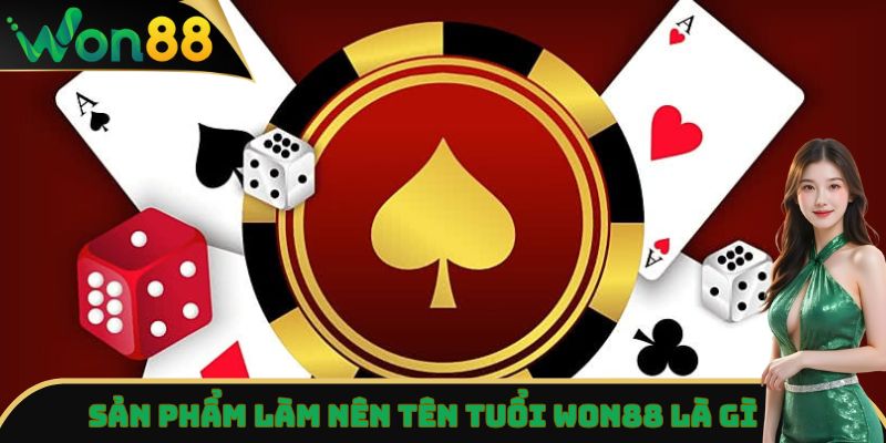 Won88 Là Gì - Cập Nhật Thông Tin Chính Xác Cho Người Chơi 5 Sản phẩm làm nên tên tuổi Won88 là gì