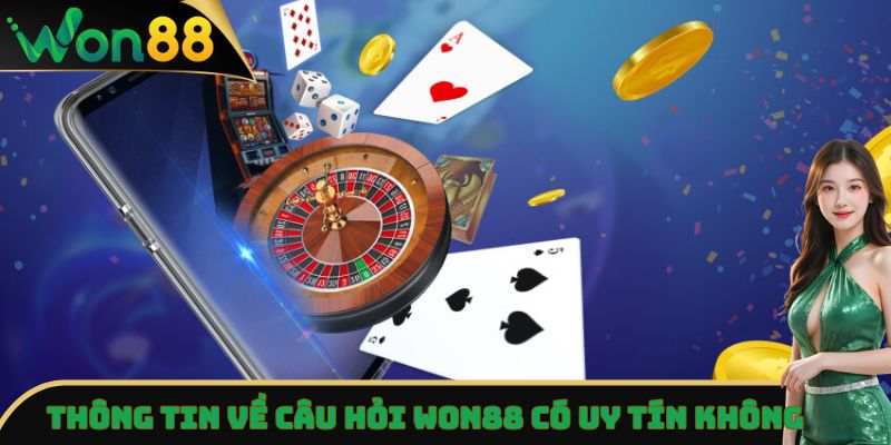 Won88 Có Uy Tín Không - Phong Phú Những Tiện Ích Tuyệt Vời 2 Thông tin về câu hỏi Won88 có uy tín không