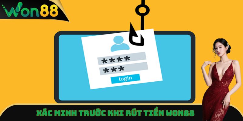 Rút Tiền Won88 Nhanh Gọn, An Toàn Chỉ Qua Vài Thao Tác 2 Xác minh trước khi rút tiền Won88